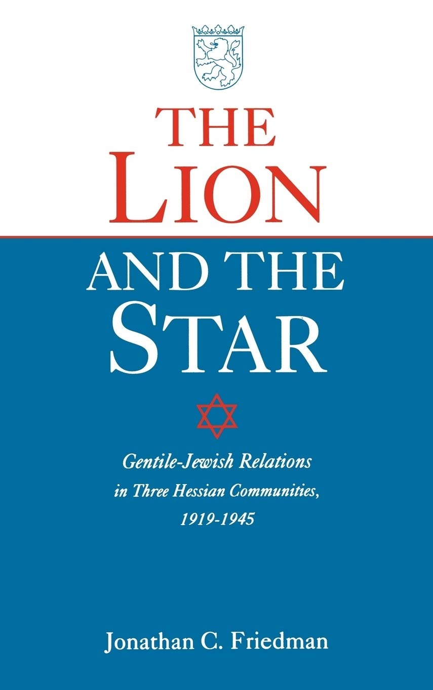 Buy The Lion and the Star: Gentile-Jewish Relations in Three Hessian Communities, 1919-1945 by Jonathan Friedman | Univ Pr of Kentucky | English | Paperback — BookShops.in