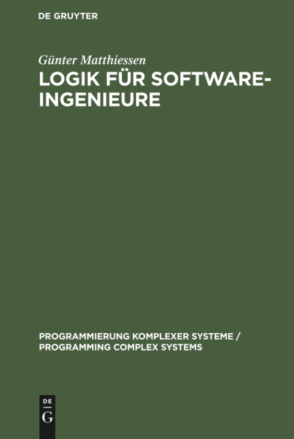 Buy Logik für Software-Ingenieure by Günter Matthiessen | De Gruyter Hardcover | German-Language Software Engineering Logic Textbook — BookShops.in