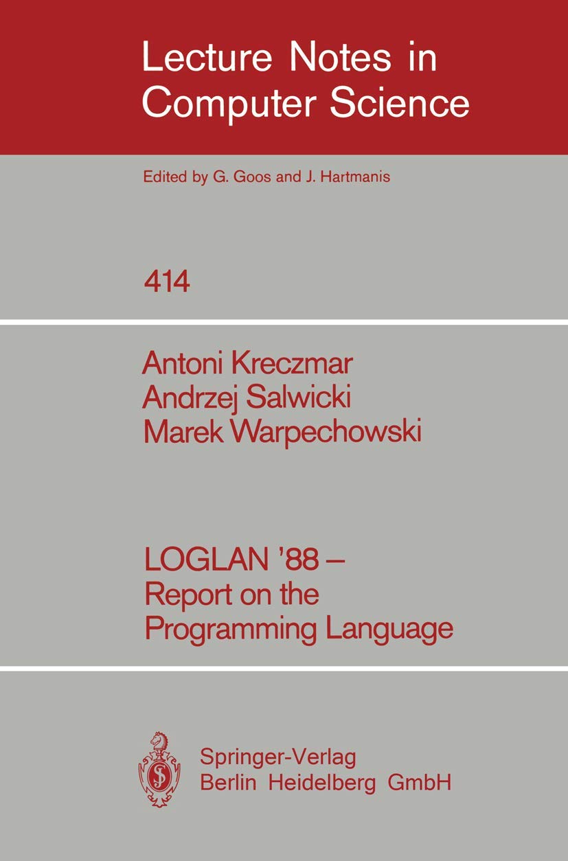 Buy LOGLAN '88 Report on the Programming Language 414 Lecture Notes in Computer Science by Boleslaw Ciesielski, Antoni Kreczmar, Hans Langmaack, Springer-Verlag, Hardcover, 1990 Edition — BookShops.in