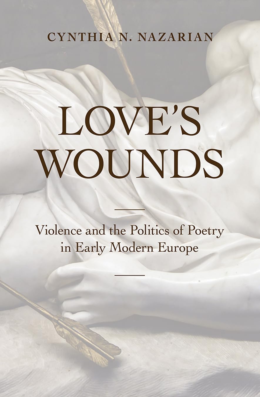 Buy Love's Wounds: Violence and the Politics of Poetry in Early Modern Europe by Cynthia N. Nazarian | Cornell University Press | Hardcover | 9781501705229 — BookShops.in
