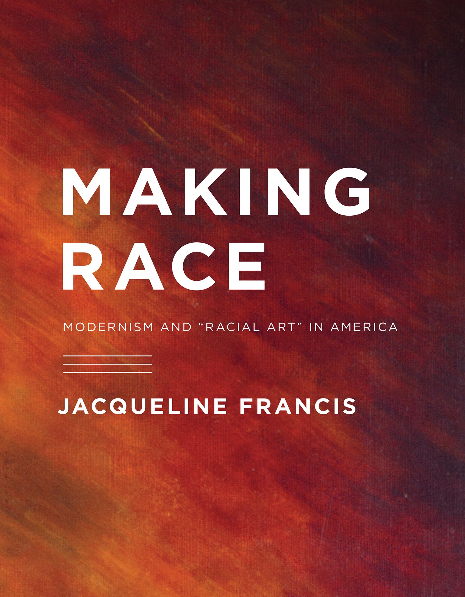 Buy Making Race: Modernism and Racial Art in America by Jacqueline Francis (Hardcover, Illustrated Edition) - Univ of Washington Press — BookShops.in