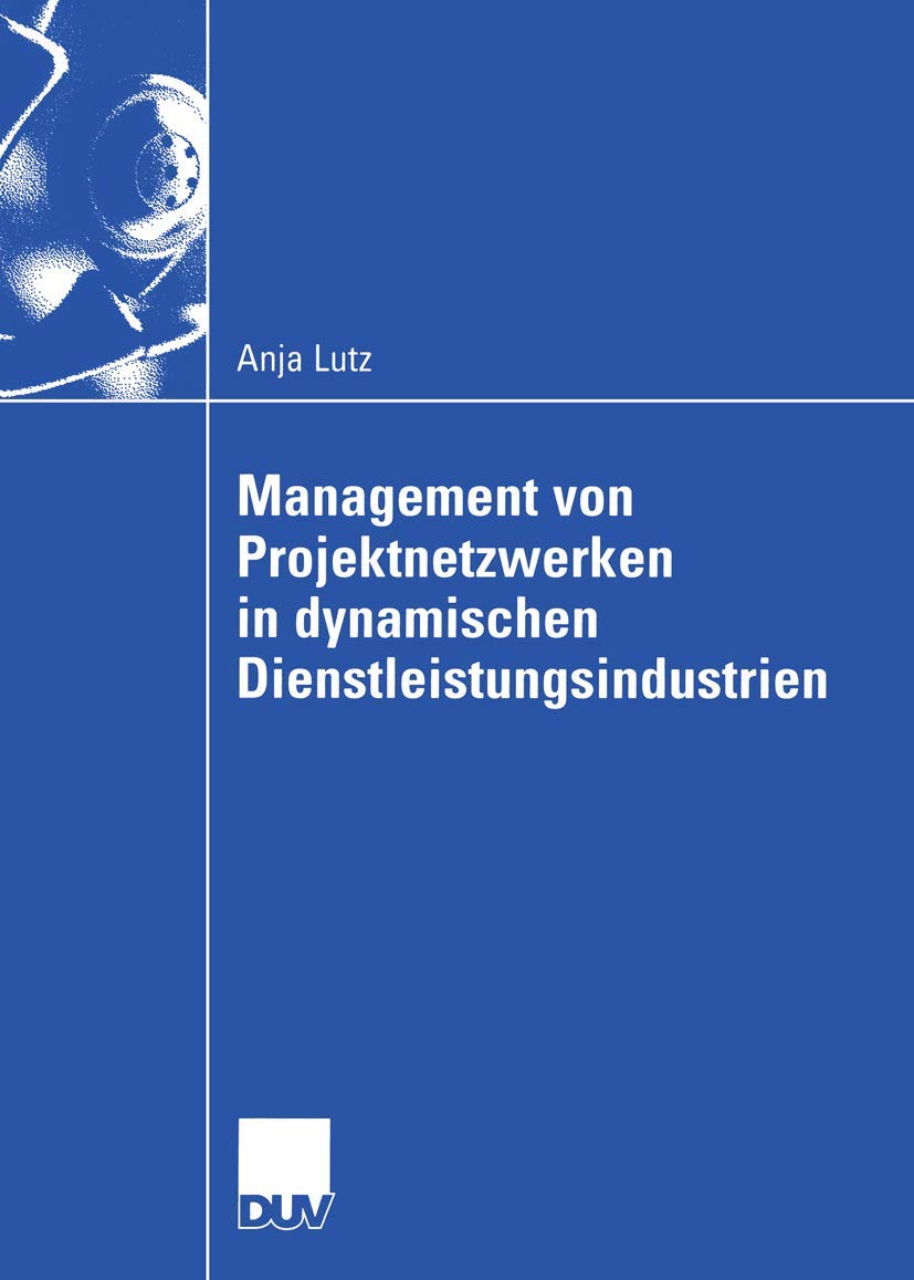 Buy Management von Projektnetzwerken in dynamischen Dienstleistungsindustrien: Steuerung von Stabilität und Flexibilität durch Selektion und Reselektion (Wirtschaftswissenschaften) by Anja Lutz | Deutscher Universitats-Verlag | Hardcover | German | 2004 Edition | Business & Management Textbook — BookShops.in