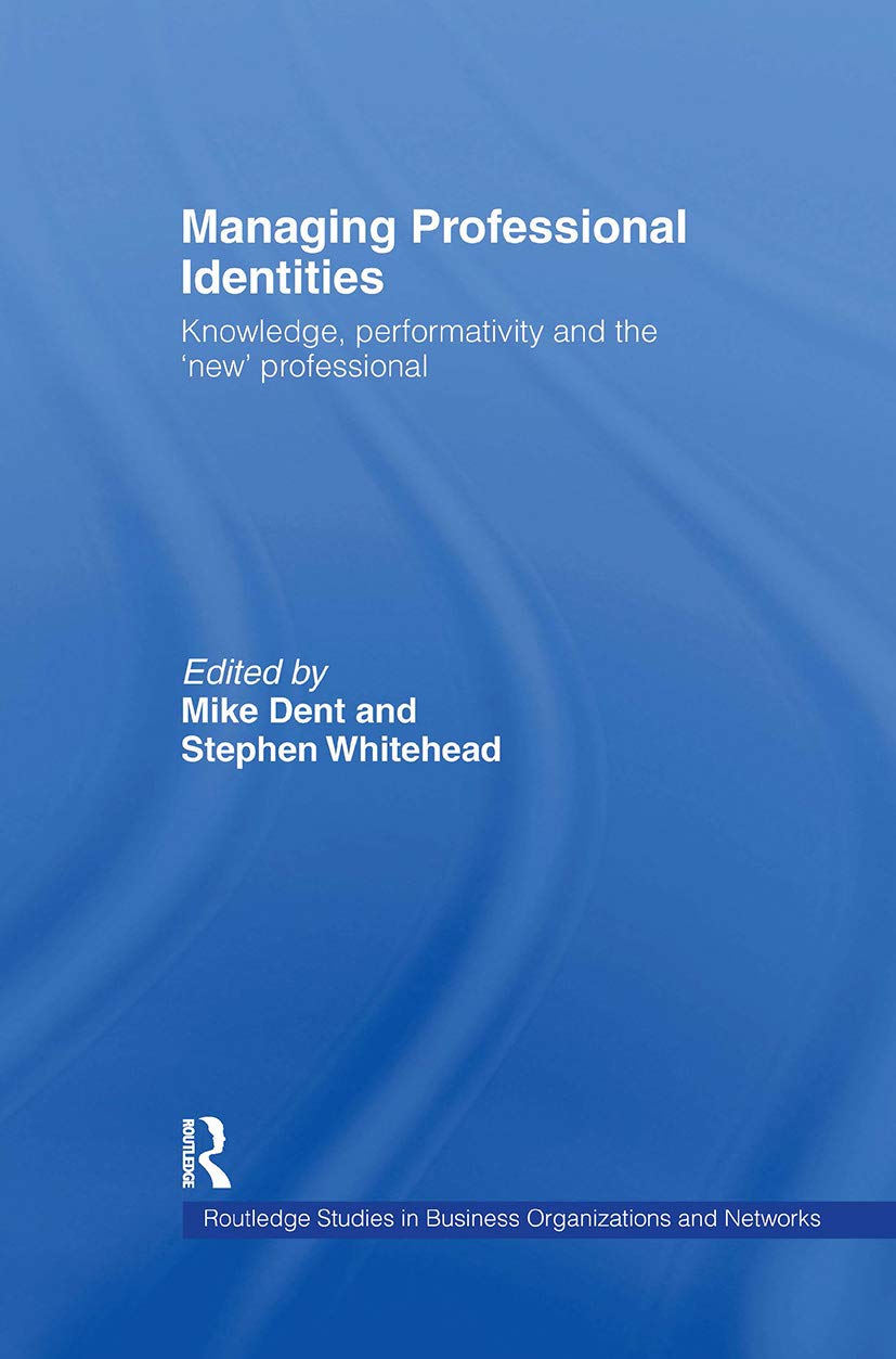 Buy Managing Professional Identities: Knowledge, Performativity and the "New" Professional by Mike Dent and Stephen Whitehead | Routledge | Hardcover | 1st Edition | Business Ethics & Organizational Studies — BookShops.in