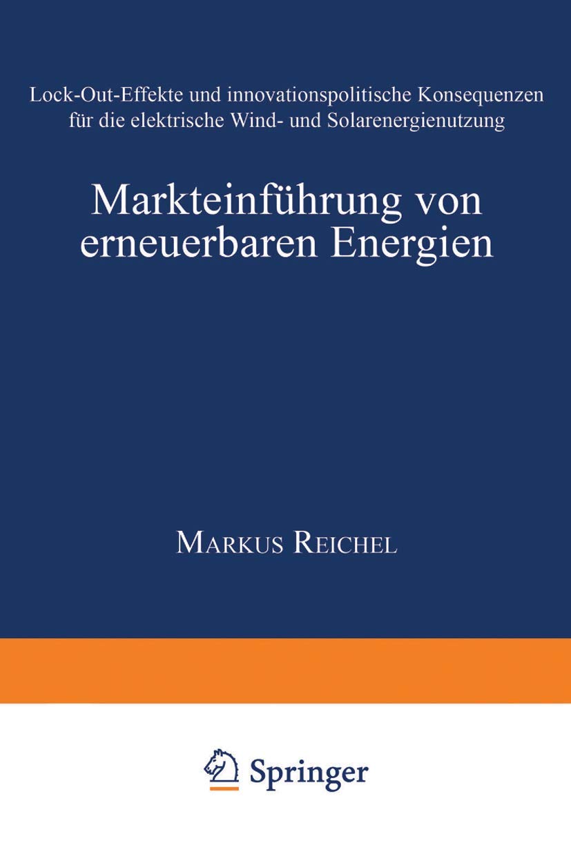Buy Markteinführung von erneuerbaren Energien: Lock-Out-Effekte und innovationspolitische Konsequenzen für die elektrische Wind- und Solarenergienutzung by Markus Reichel | Deutscher Universitatsverlag | German Hardcover | 1998 Edition | Economics & Innovation Policy — BookShops.in