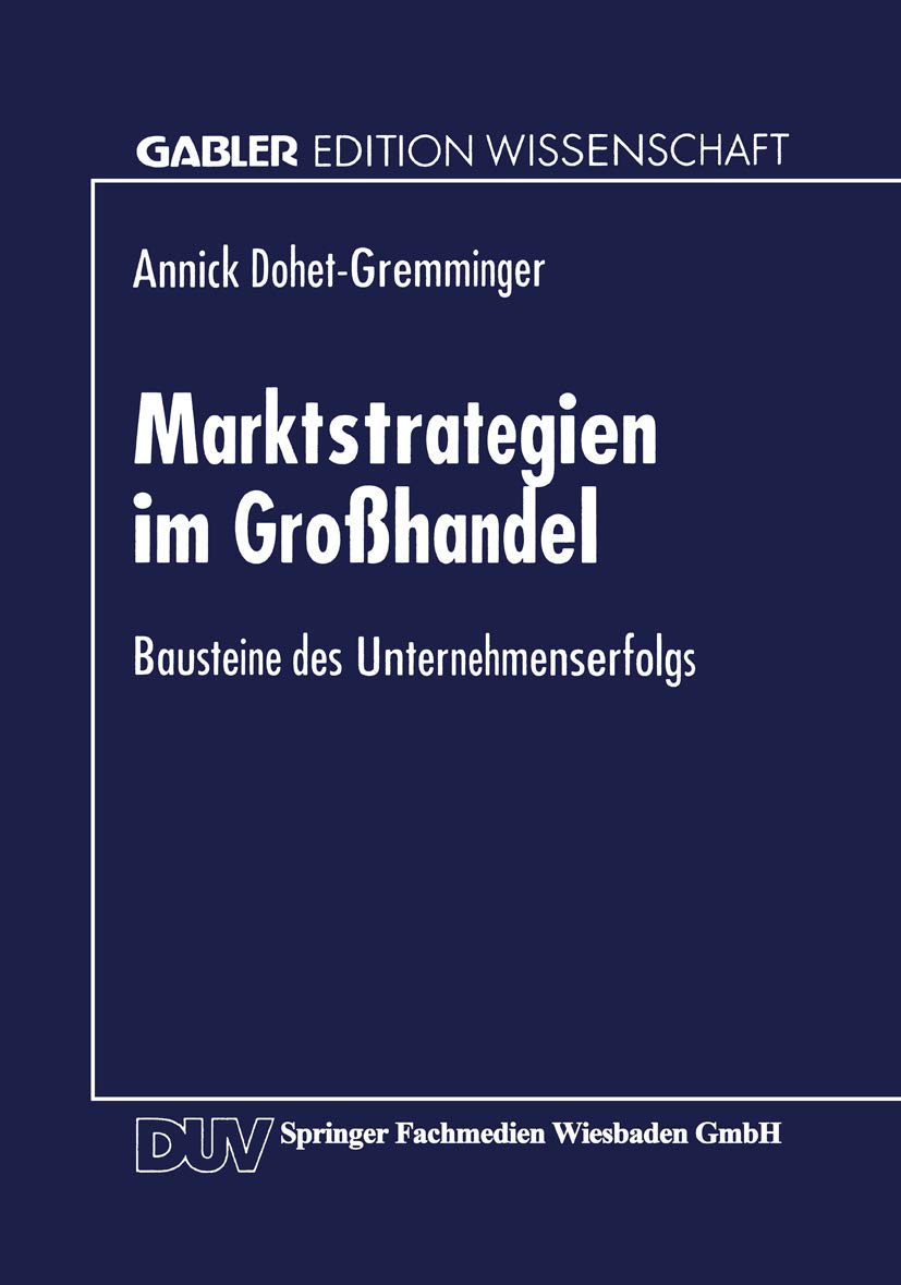 Buy Marktstrategien im Großhandel: Bausteine des Unternehmenserfolgs (Gabler Edition Wissenschaft) by Annick Dohet-Gremming – German Hardcover – Deutscher Universitatsverlag – Business & Economics Textbook — BookShops.in