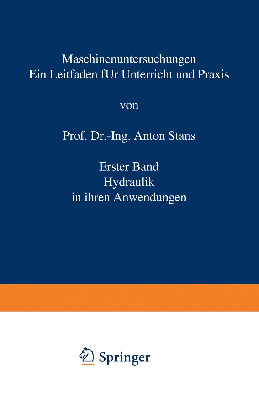 Buy Maschinenuntersuchungen: Ein Leitfaden für Unterricht und Praxis Erster Band Hydraulik in ihren Anwendungen by Anton Staus | Springer-Verlag | German Hardcover | 2nd Edition 1926 | Mechanical Engineering Textbook — BookShops.in