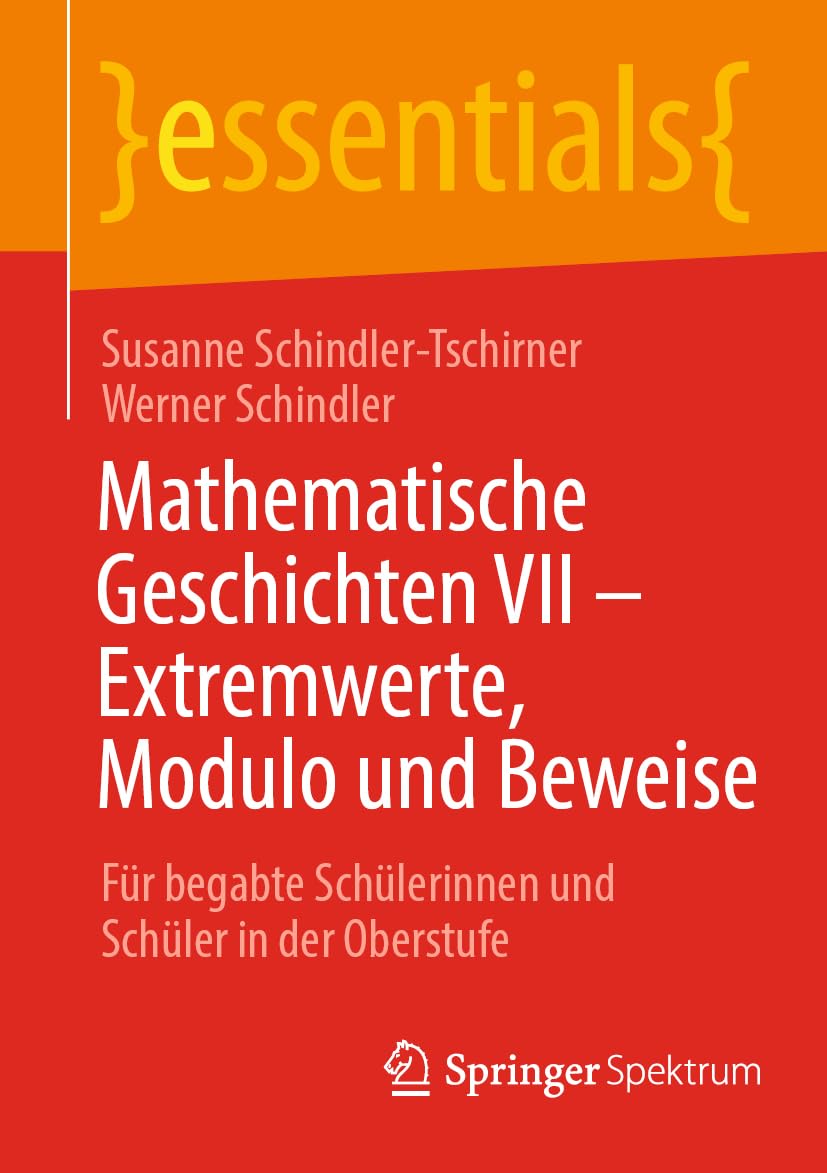 Buy Mathematische Geschichten VII – Extremwerte, Modulo und Beweise: Für begabte Schülerinnen und Schüler in der Oberstufe (essentials) by Susanne Schindler-Tschirner & Werner Schindler, Springer Spektrum, German, Hardcover, 1st Edition 2023 – Advanced Mathematics Textbook for Gifted High School Students — BookShops.in