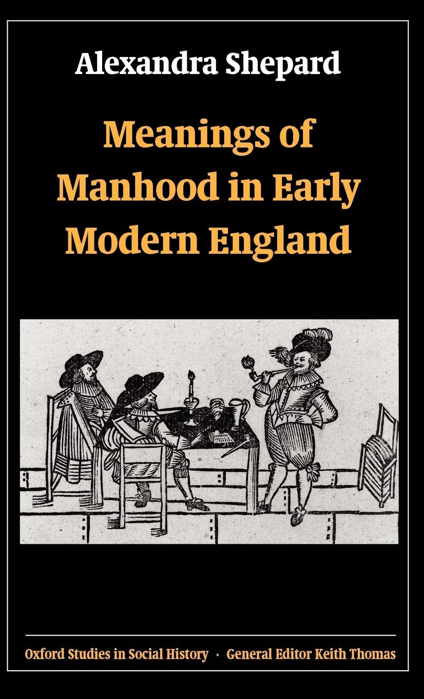 Buy Meanings of Manhood in Early Modern England by Alexandra Shepard | Oxford Studies in Social History | Clarendon Press | English | Paperback | 2003 — BookShops.in