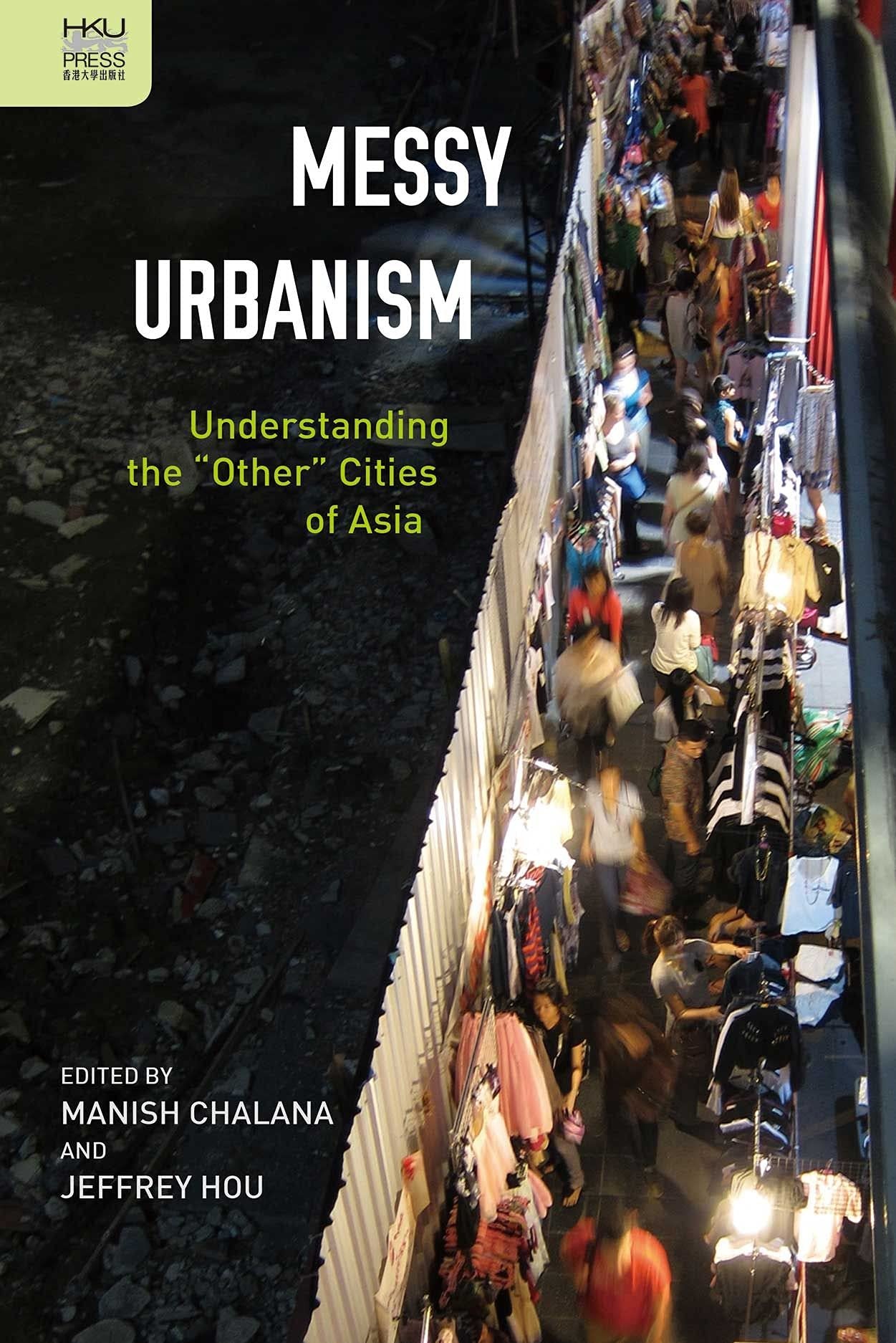 Buy Messy Urbanism: Understanding the Other Cities of Asia by Manish Chalana | Hong Kong Univ Pr | English | Paperback | 2016 — BookShops.in