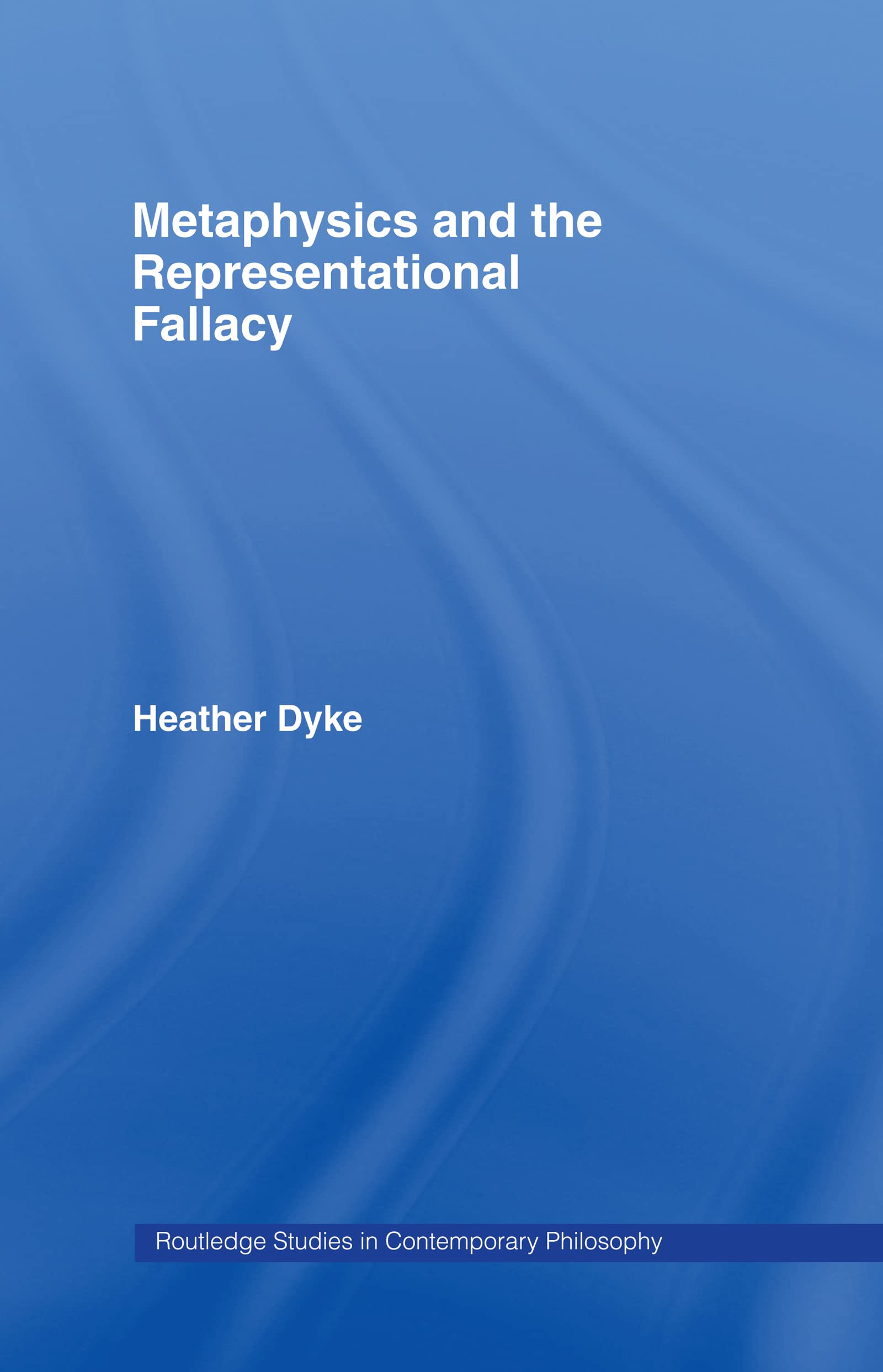 Buy Metaphysics and the Representational Fallacy by Heather Dyke | Routledge Studies in Contemporary Philosophy | Hardcover | 1st Edition | 9780415956697 — BookShops.in