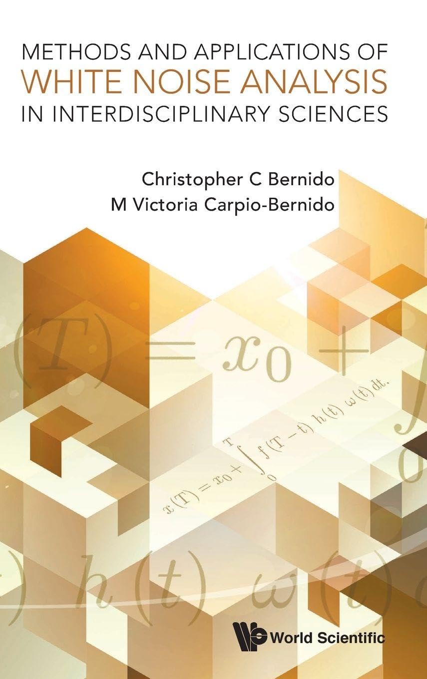 Buy Methods and Applications of White Noise Analysis in Interdisciplinary Sciences by Christopher C. Bernido and Maria Victoria Carpio-Bernido, World Scientific Publishing Company, Hardcover, English, Higher Education Mathematics Statistics Textbook — BookShops.in