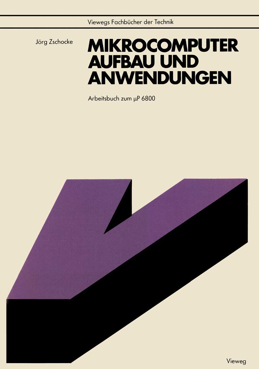 Buy Mikrocomputer, Aufbau und Anwendungen: Arbeitsbuch zum μP 6800 by Jörg Zschocke - Vieweg+Teubner Verlag German Hardcover 1981 Edition | Bookshops.in — BookShops.in