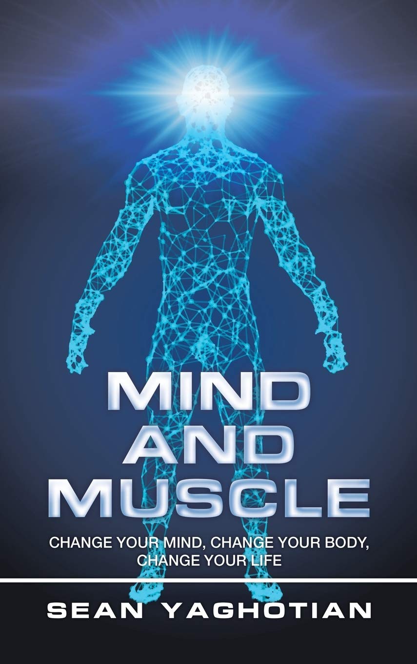 Buy Mind and Muscle: Change Your Mind, Change Your Body, Change Your Life by Sean Yaghotian | Authorhouse Hardcover | English | Fitness Training Book — BookShops.in