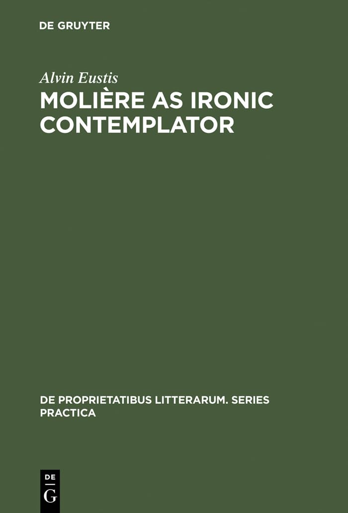Buy Molière as Ironic Contemplator by Alvin Eustis | De Gruyter Mouton | English Paperback | Reprint 2013 | European Literary Criticism — BookShops.in