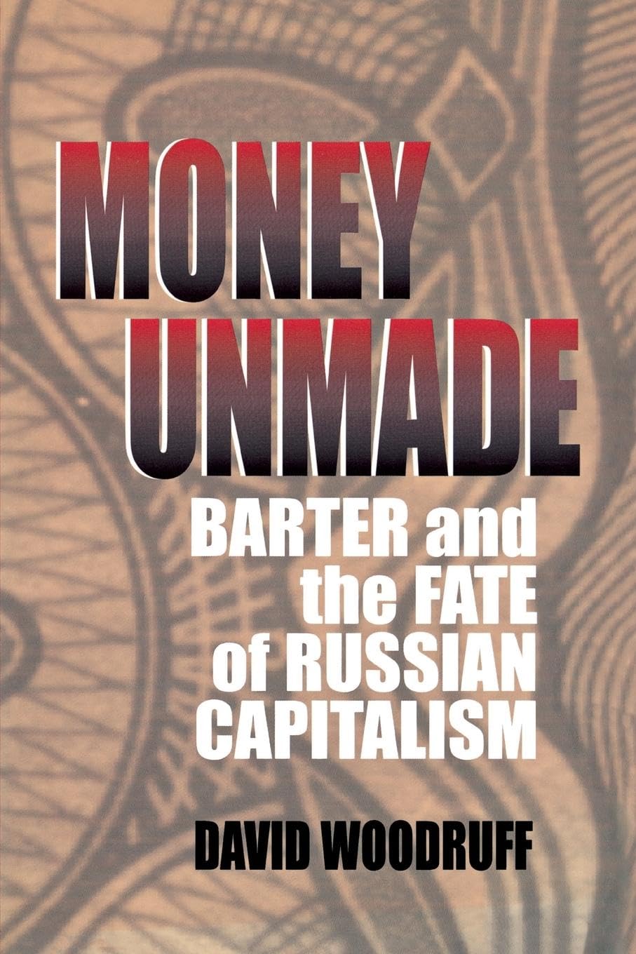 Buy Money Unmade: Barter and the Fate of Russian Capitalism by David Woodruff | Cornell University Press | Hardcover | Political Economy | Indian Bookstore — BookShops.in