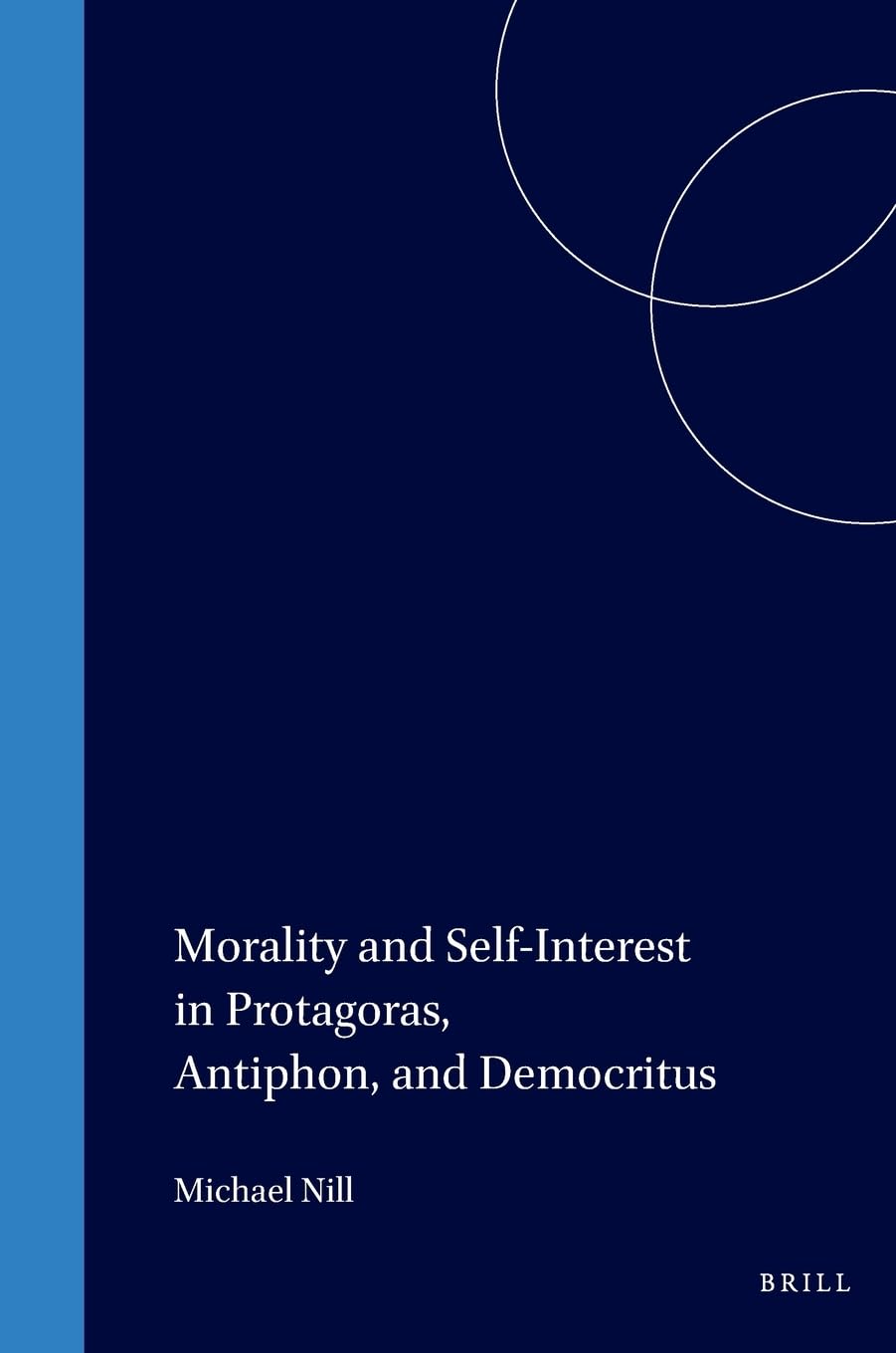 Buy Morality and Self Interest in Protagoras Antiphon and Democritus by M. Nill | Brill Academic Pub | Hardcover | English | Ethics Philosophy Textbook — BookShops.in