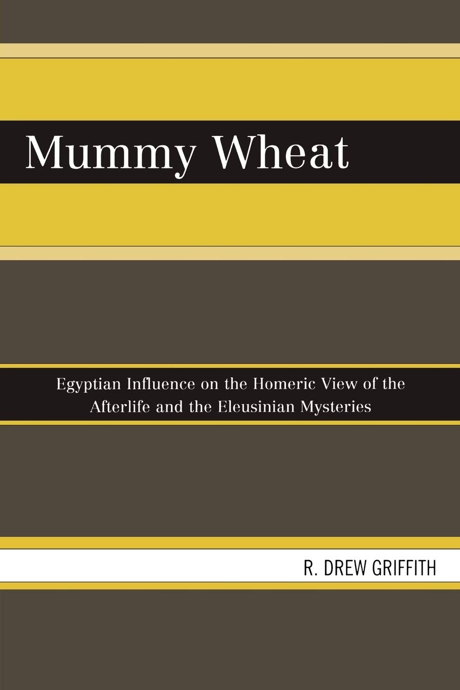 Buy Mummy Wheat: Egyptian Influence on the Homeric View of the Afterlife and the Eleusinian Mysteries by R. Drew Griffith, University Press of America, English, Paperback, 2008 — BookShops.in
