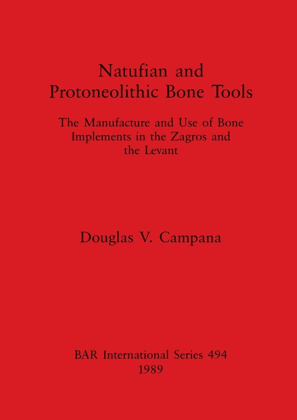 Buy Natufian and Protoneolithic Bone Tools: Manufacture and Use of Bone Implements in the Zagros and Levant (BAR International Series 494) by Douglas V. Campana | BAR Publishing | English Paperback — BookShops.in