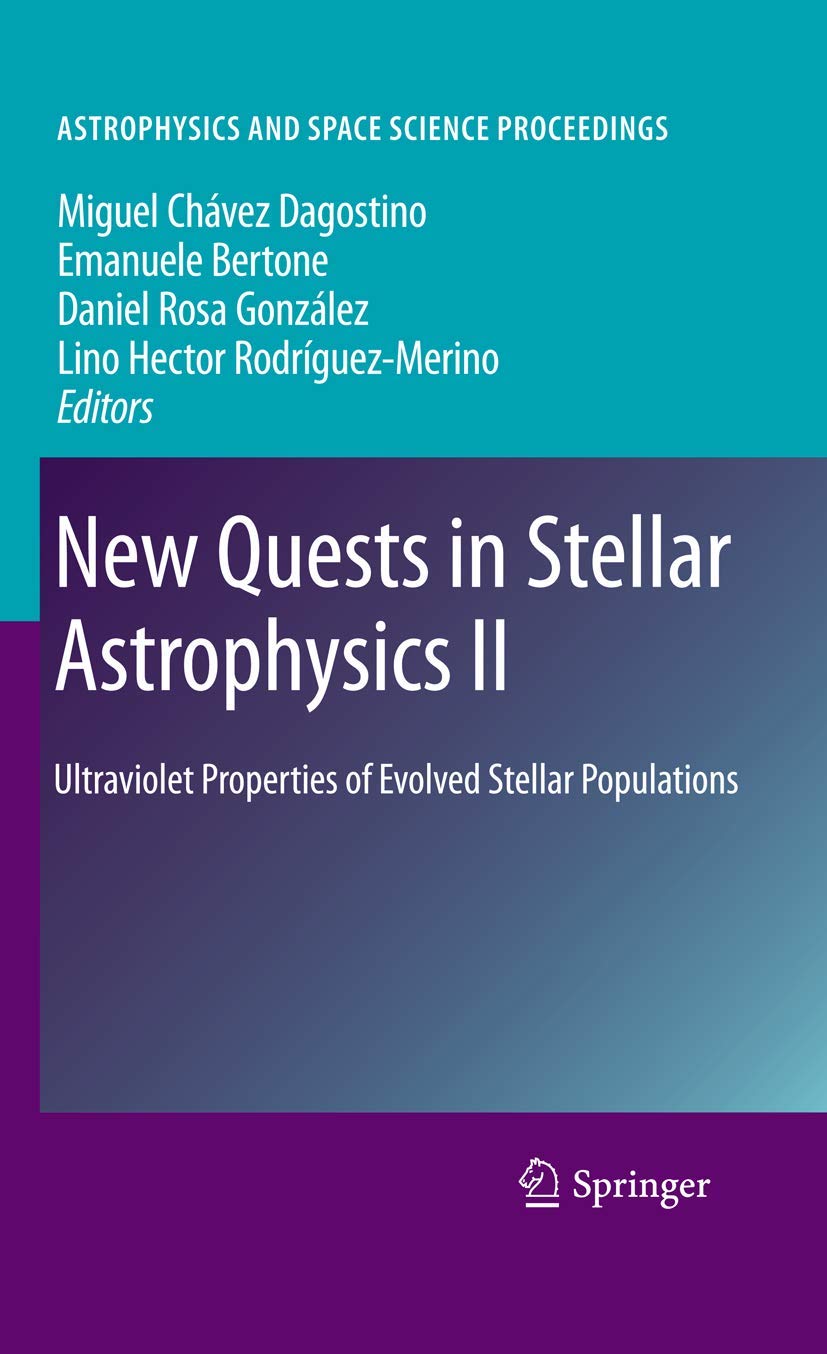 Buy New Quests in Stellar Astrophysics II: Ultraviolet Properties of Evolved Stellar Populations | Miguel Chavez Dagostino | Springer | Hardcover | 2009 Edition | Astronomy & Astrophysics Textbook — BookShops.in