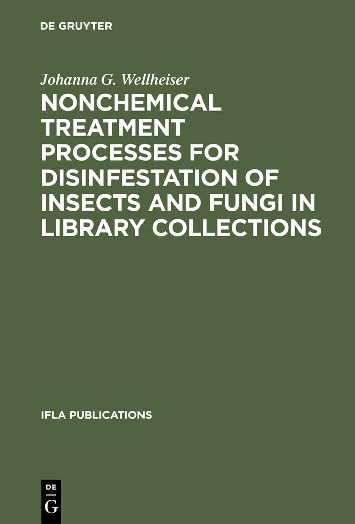 Buy Nonchemical Treatment Processes for Disinfestation of Insects and Fungi in Library Collections by Johanna G. Wellheiser | IFLA Publications 60 | De Gruyter Saur | English Paperback | Reprint 2013 — BookShops.in