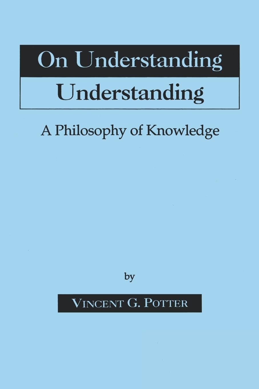 Buy On Understanding Understanding: A Philosophy of Knowledge by Vincent G. Potter | Fordham University Press | Hardcover | Epistemology — BookShops.in