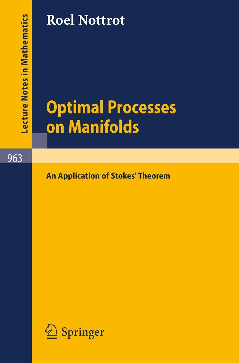 Buy Optimal Processes on Manifolds: An Application of Stoke's Theorem (Lecture Notes in Mathematics 963) by R. Nottrot, Springer-Verlag, 1982 English Paperback Edition — BookShops.in