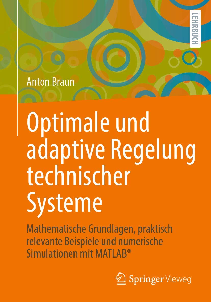 Buy Optimale und adaptive Regelung technischer Systeme: Mathematische Grundlagen, Beispiele und MATLAB-Simulationen | Anton Braun | Springer Vieweg | German Hardcover | 1st Edition 2020 | Higher Education Textbook in Calculus & Control Theory — BookShops.in