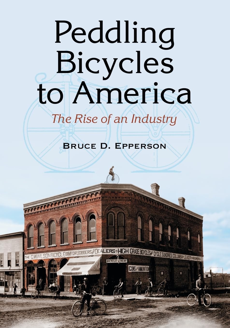 Buy Peddling Bicycles to America: The Rise of an Industry by Bruce D. Epperson | McFarland Publishing | Hardcover | Illustrated Edition | History of American Bicycle Industry — BookShops.in