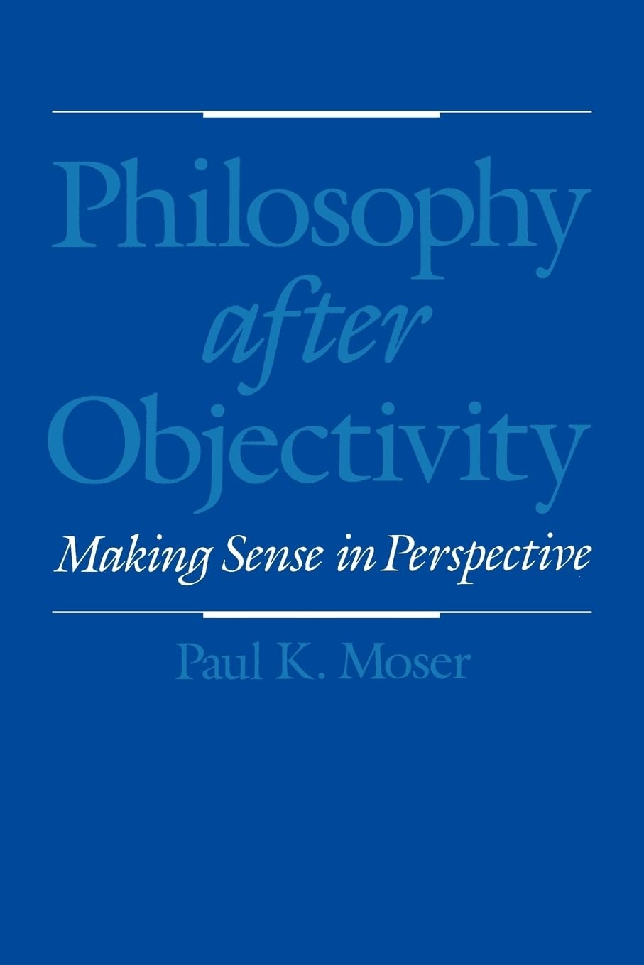 Buy Philosophy after Objectivity: Making Sense in Perspective by Paul K. Moser — BookShops.in
