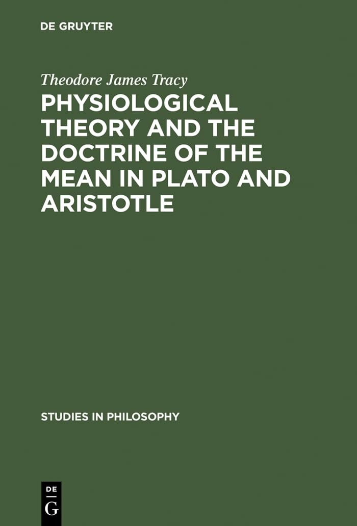 Buy Physiological Theory and the Doctrine of the Mean in Plato and Aristotle by Theodore James Tracy | Mouton De Gruyter | English | Paperback | Reprint Edition — BookShops.in