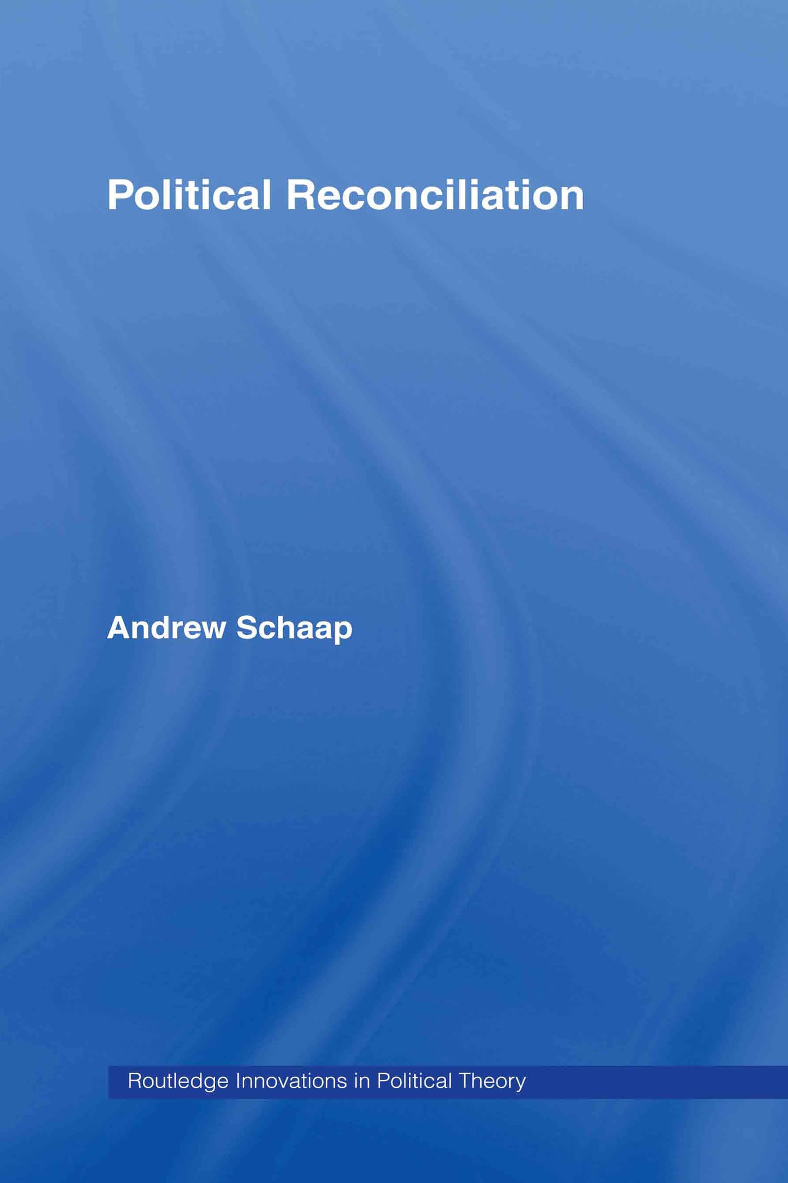 Buy Political Reconciliation by Andrew Schaap | Routledge Innovations in Political Theory | Hardcover | 1st Edition | 2005 | Philosophy & Political Theory Book for Students & Scholars — BookShops.in