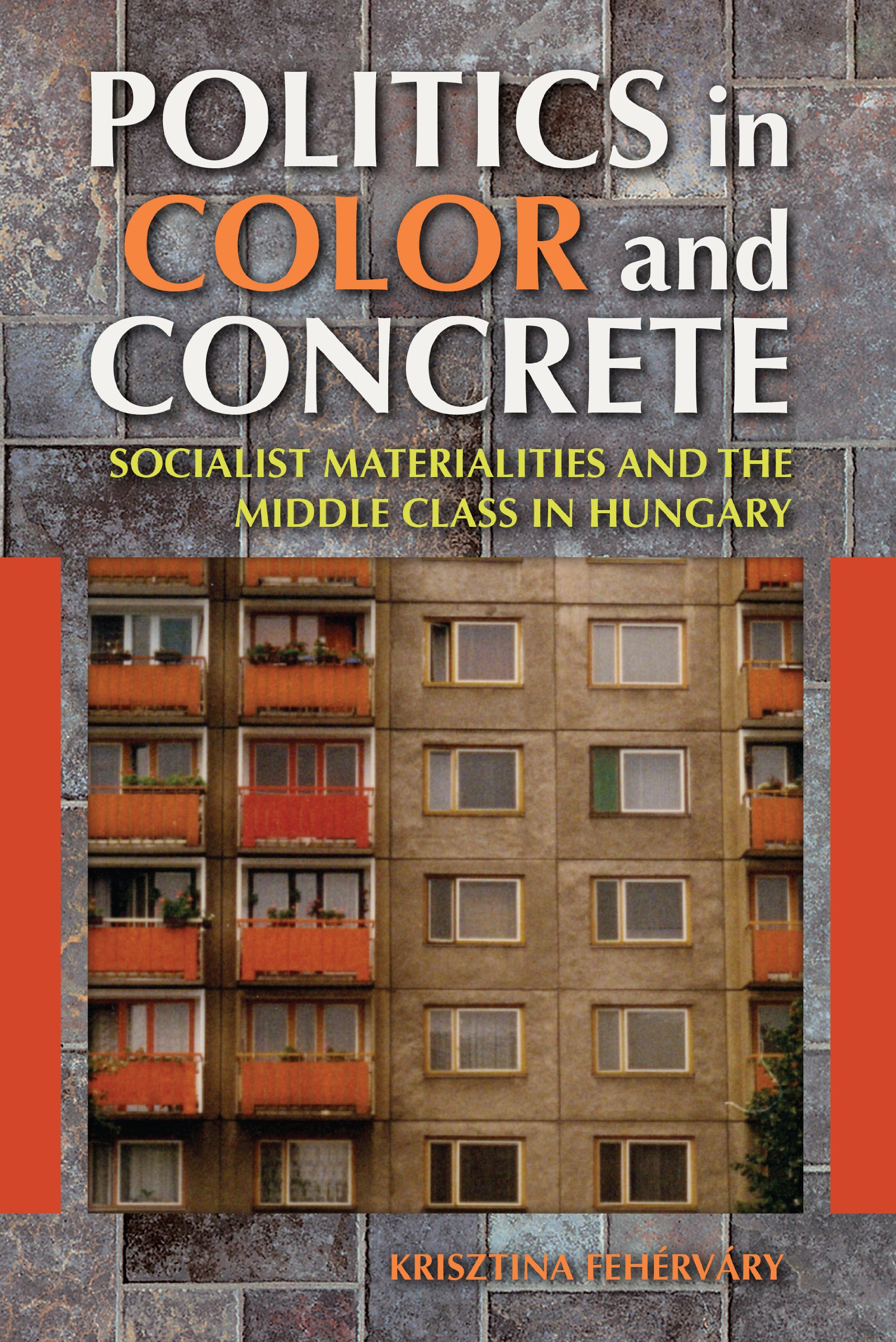 Buy Politics in Color and Concrete: Socialist Materialities and the Middle Class in Hungary by Krisztina Fehérváry | Indiana University Press | English | Paperback — BookShops.in