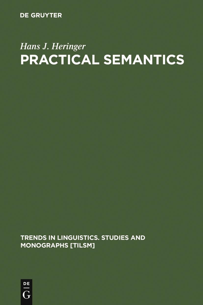 Buy Practical Semantics: A Study in the Rules of Speech and Action by Hans J. Heringer | Mouton De Gruyter | English | Paperback | Reprint 2011 — BookShops.in