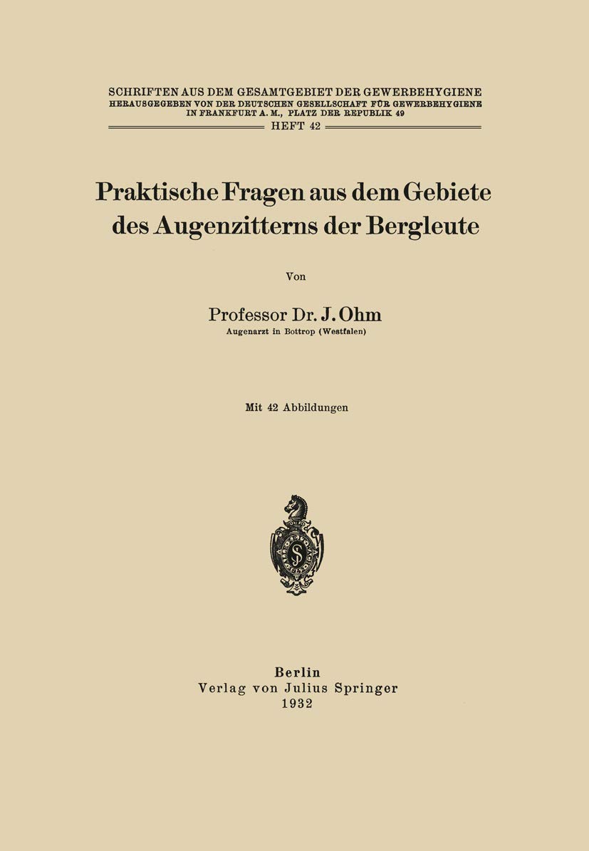 Buy Praktische Fragen aus dem Gebiete des Augenzitterns der Bergleute: 42 (Schriften aus dem Gesamtgebiet der Gewerbehygiene) by J. Ohm | Springer-Verlag | German | Hardcover | 1932 Edition | Medicine & Health Sciences — BookShops.in