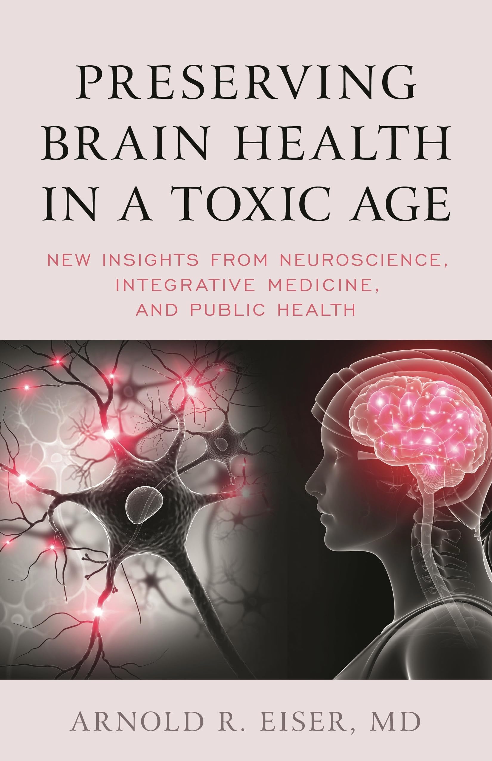Buy Preserving Brain Health in a Toxic Age: Neuroscience, Integrative Medicine & Public Health by Arnold R. Eiser - Rowman & Littlefield (Paperback, English, 2021) — BookShops.in