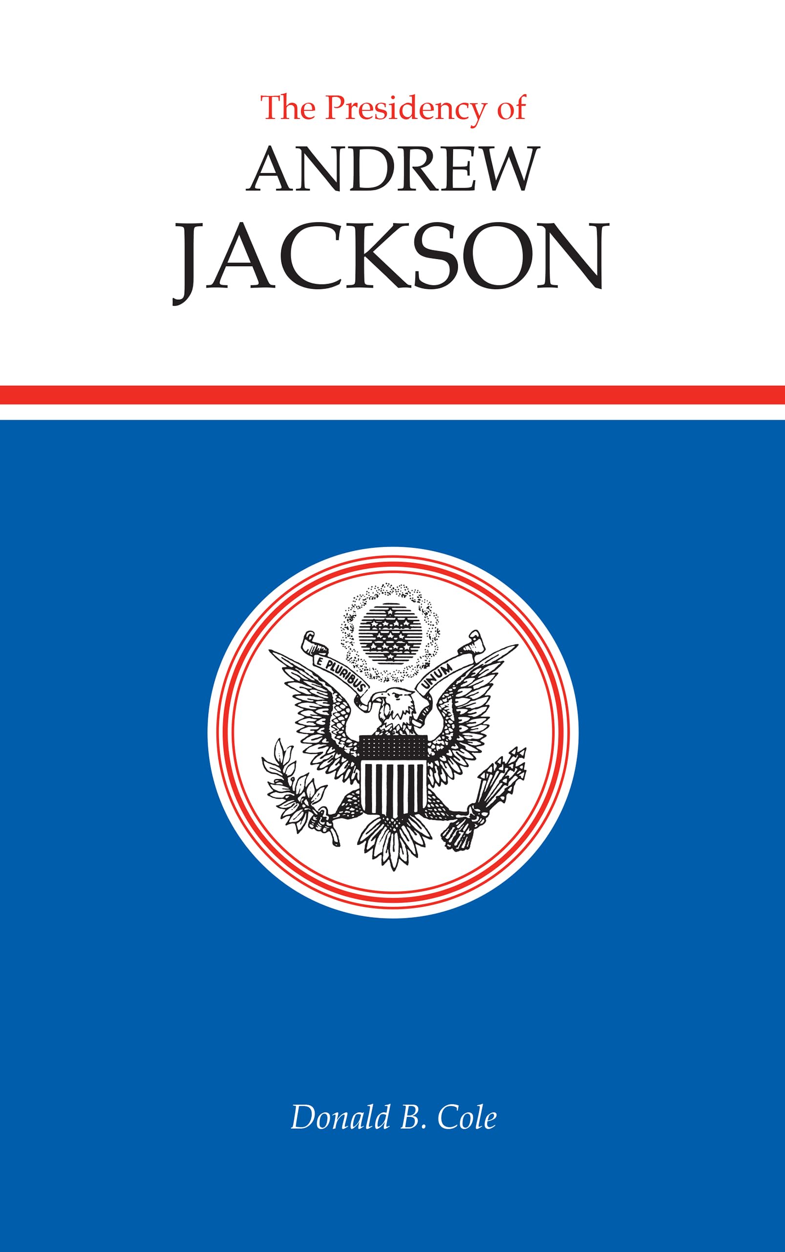 Buy The Presidency of Andrew Jackson by Donald B. Cole | University Press of Kansas | Hardcover | American Presidency Series | Political Science Government — BookShops.in
