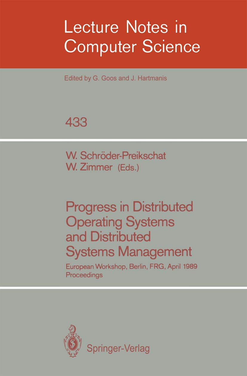 Buy Progress in Distributed Operating Systems and Distributed Systems Management: European Workshop Proceedings (Lecture Notes in Computer Science) by Wolfgang Schröder-Preikschat, Wolfgang Zimmer – Springer-Verlag, English, Hardcover, 1990 Edition — BookShops.in