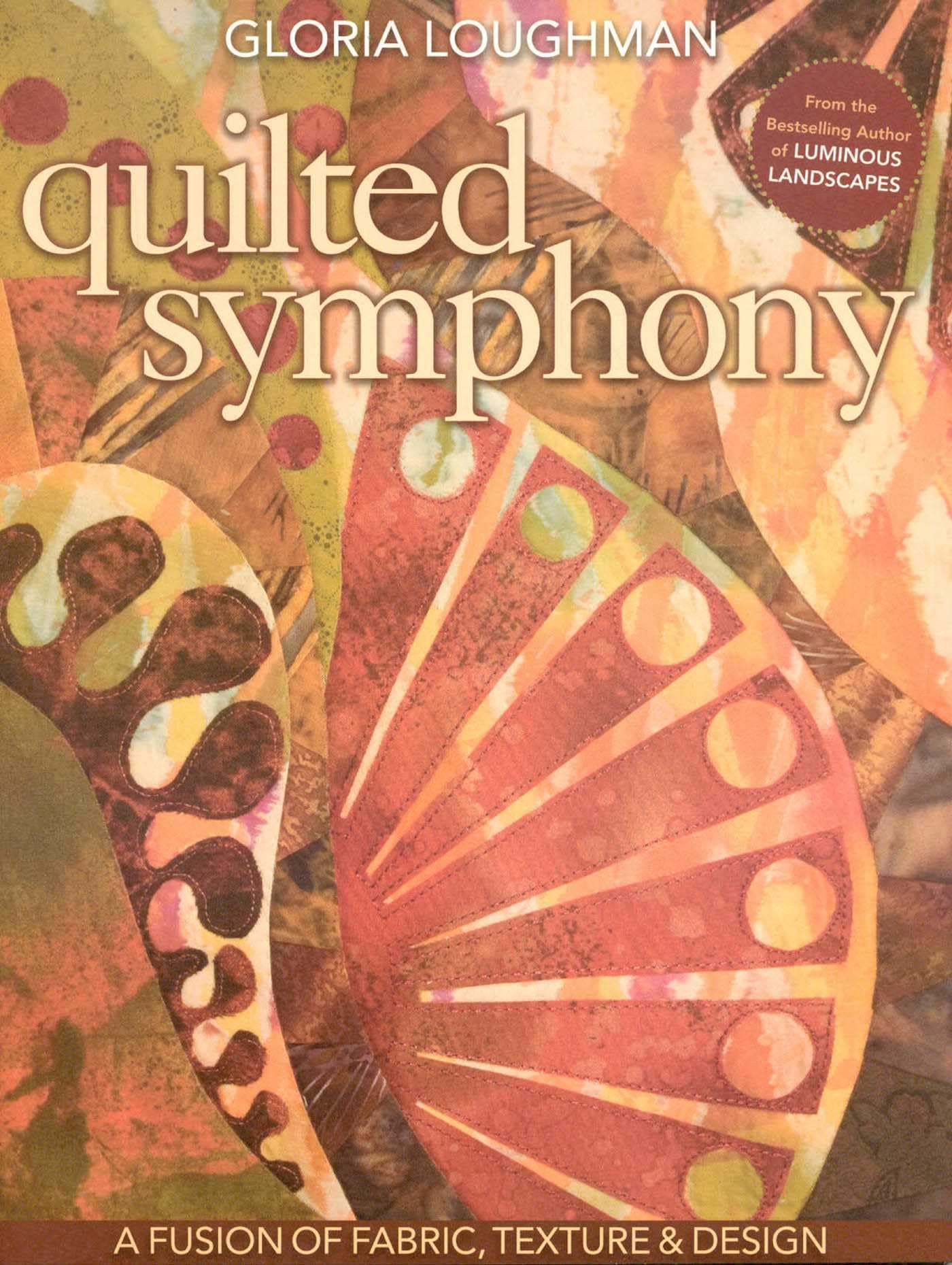 Buy Quilted Symphony: A Fusion of Fabric, Texture & Design by Gloria Loughman | C&T Pub | Hardcover | English | Crafts, Hobbies & Home | Bookshops.in — BookShops.in