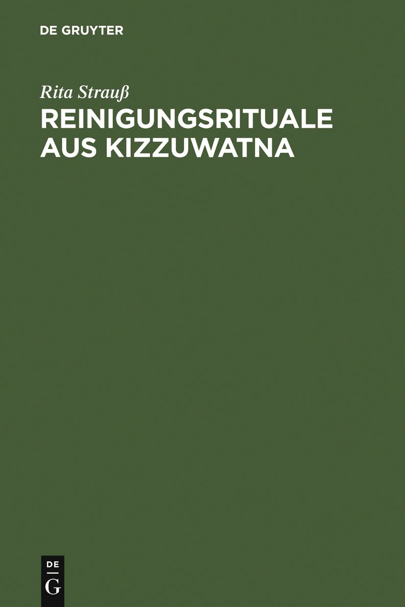 Buy Reinigungsrituale aus Kizzuwatna: Ein Beitrag zur Erforschung hethitischer Ritualtradition und Kulturgeschichte by Rita Strauß | De Gruyter | German Hardcover | 2006 | Hittite Rituals — BookShops.in