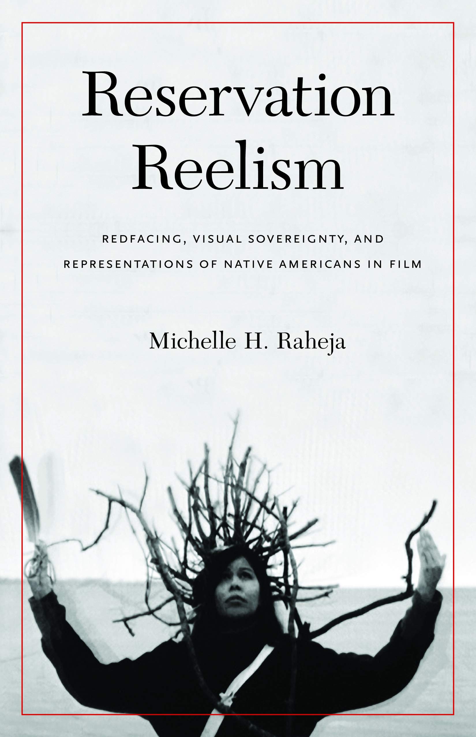 Buy Reservation Reelism: Redfacing, Visual Sovereignty, and Representations of Native Americans in Film by Michelle H. Raheja, Univ of Nebraska Pr, Hardcover, 2011, Film Studies & Native American Studies — BookShops.in