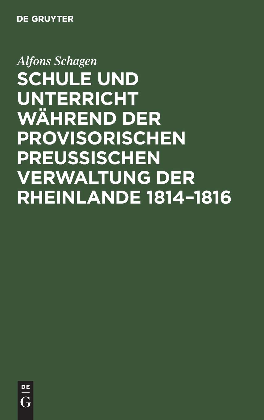 Buy Schule und Unterricht während der provisorischen preussischen Verwaltung der Rheinlande 1814-1816 by Alfons Schagen: De Gruyter Hardcover German Edition 9783111118390 | History of Education in Germany — BookShops.in