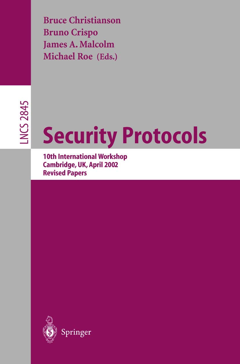 Buy Security Protocols: 10th International Workshop (Lecture Notes in Computer Science 2845) by Bruce Christianson, Bruno Crispo, James A. Malcolm | Springer-Verlag | English | Paperback | 2004 Edition — BookShops.in