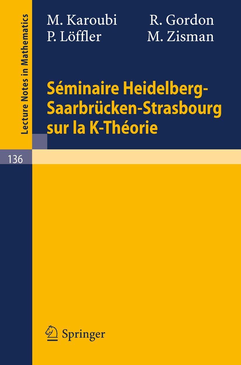 Buy Seminaire Heidelberg-Saarbrücken-Strasbourg sur la K-Theorie: 136 (Lecture Notes in Mathematics) by M. Karoubi, R. Gordon, P. Löffler - Springer-Verlag, French Hardcover, 1970 Edition for Higher Education Mathematics — BookShops.in