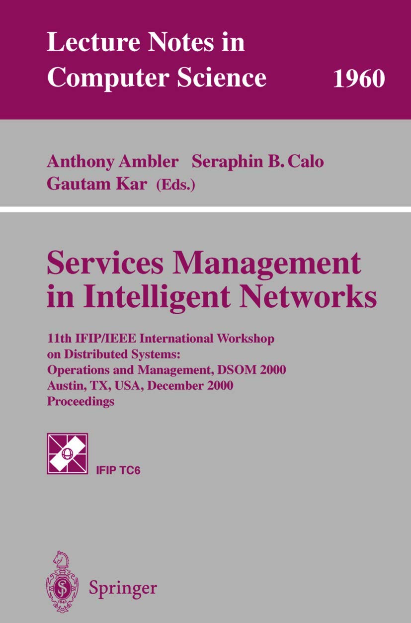 Buy Services Management in Intelligent Networks: 11th IFIP/IEEE International Workshop DSOM 2000 by Ambler, Calo, Kar - Hardcover - Springer-Verlag — BookShops.in