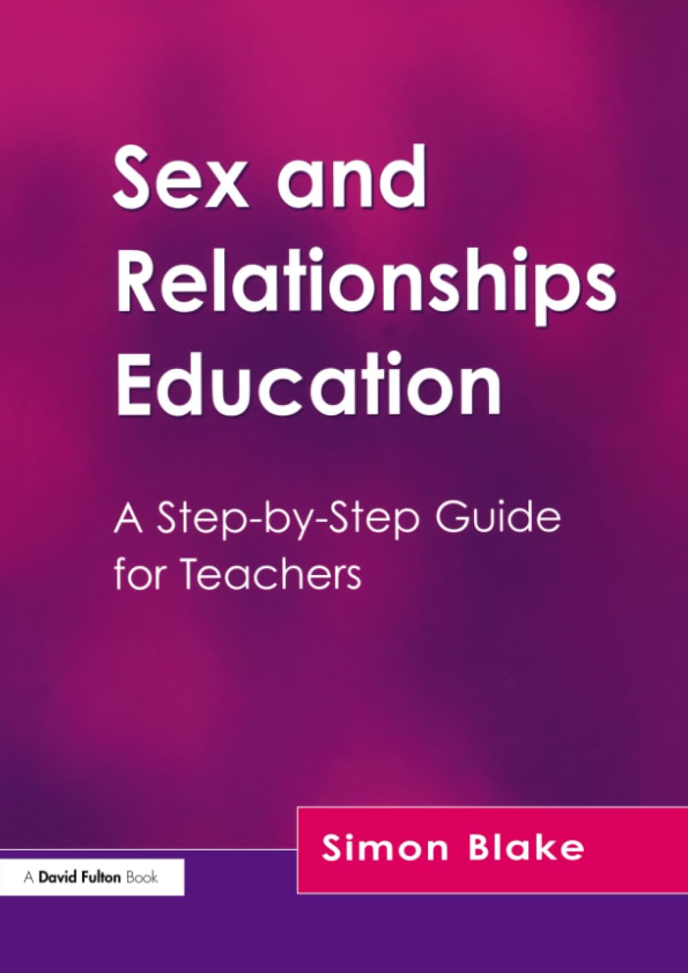 Buy Sex and Relationships Education: A Step-By-Step Guide for Teachers by Simon Blake, David Fulton Pub, English, Hardcover, 1st Edition, Children's Health Education — BookShops.in