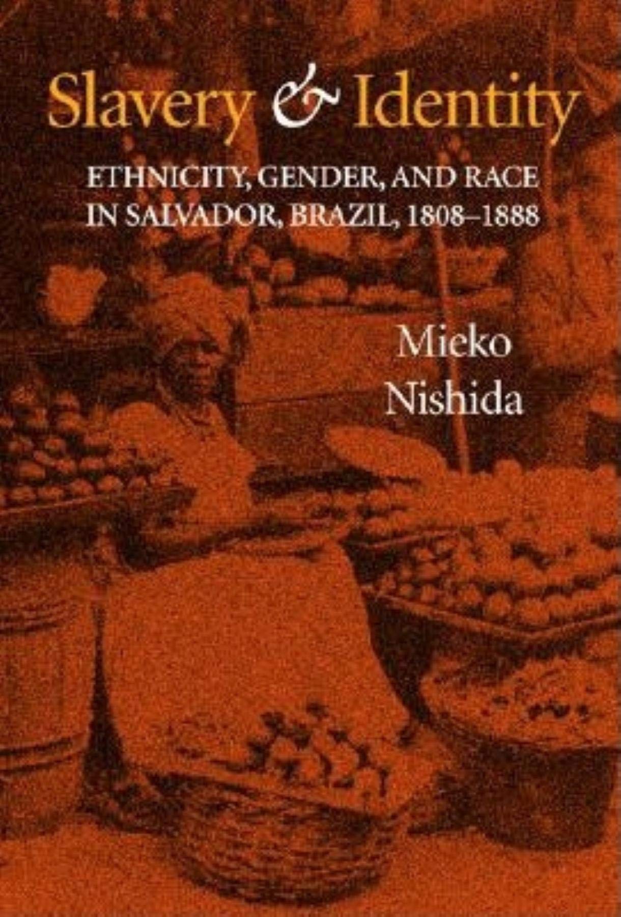 Buy Slavery and Identity: Ethnicity, Gender, and Race in Salvador, Brazil, 1808-1888 by Mieko Nishida | Indiana University Press | Hardcover | Sociology Textbook — BookShops.in