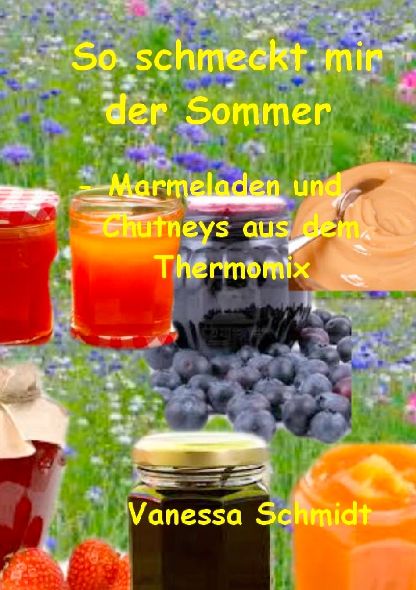 Buy So schmeckt mir der Sommer: Marmeladen und Chutneys aus dem Thermomix by Vanessa Schmidt | Books on Demand | German Hardcover | Food & Drink Book — BookShops.in