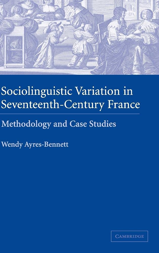 Buy Sociolinguistic Variation in Seventeenth-Century France: Methodology and Case Studies by Wendy Ayres-Bennett, Cambridge University Press, Hardcover, Illustrated Edition, Language & Linguistics Academic Text — BookShops.in