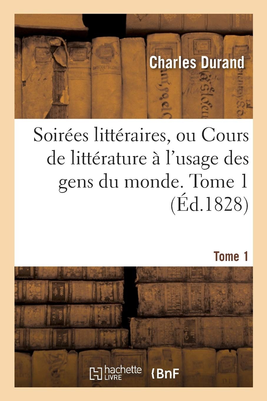 Buy Soirées Littéraires, ou Cours de Littérature à l'Usage des Gens du Monde. Tome 1 by Charles Durand | Hachette Livre BNF | French Paperback | Literary Criticism — BookShops.in