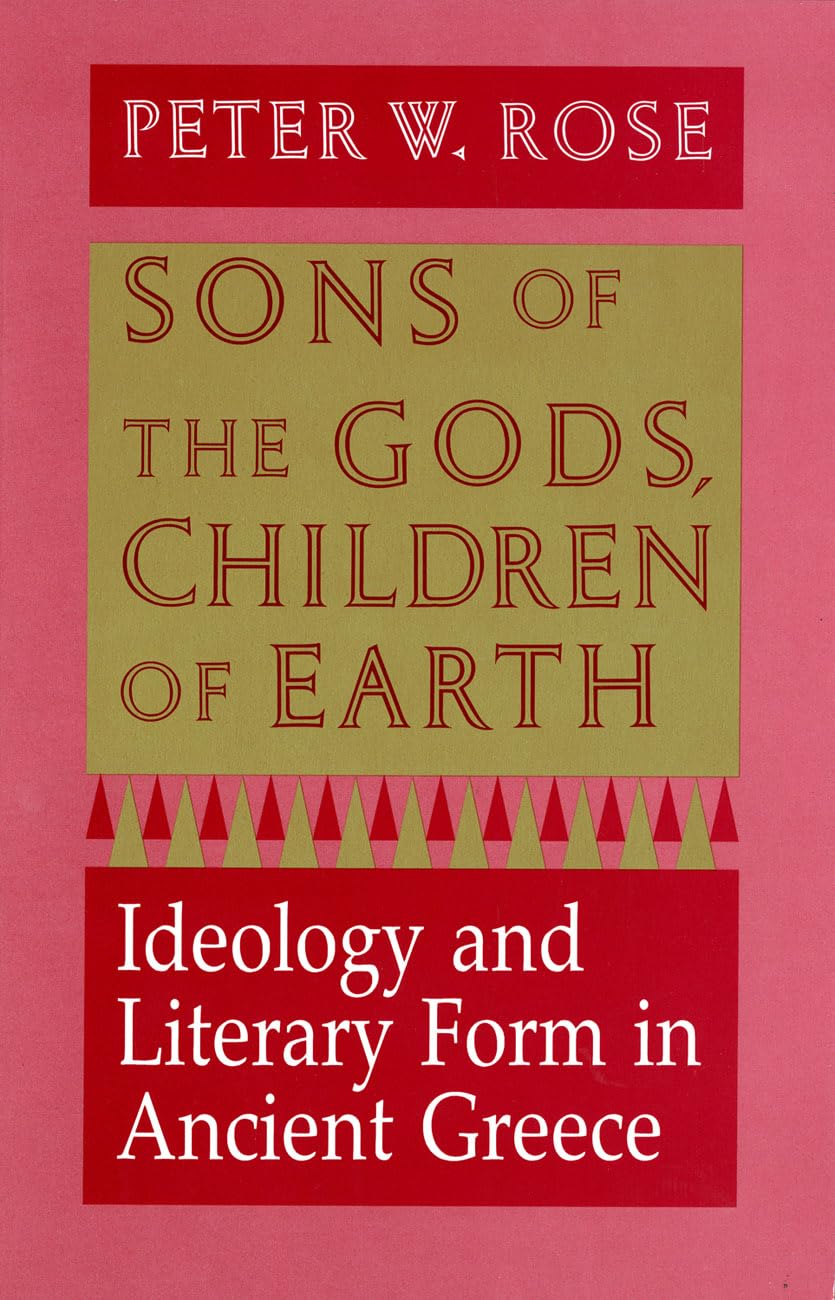 Buy Sons of the Gods, Children of Earth: Ideology and Literary Form in Ancient Greece by Peter W. Rose | Cornell University Press | Hardcover | Literary Theory & Criticism — BookShops.in
